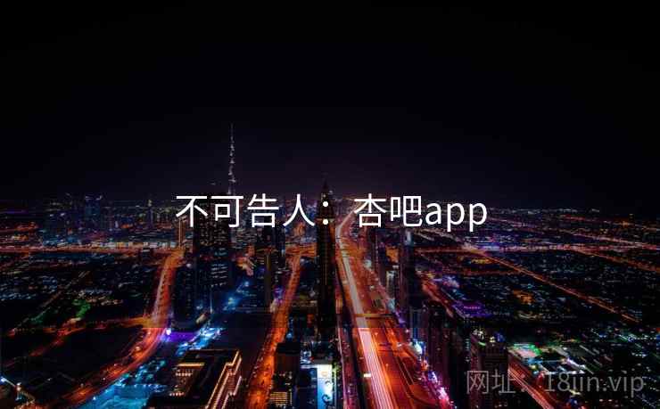 不可告人：杏吧app  第1张