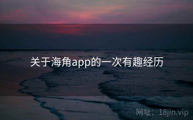 关于海角app的一次有趣经历  第1张