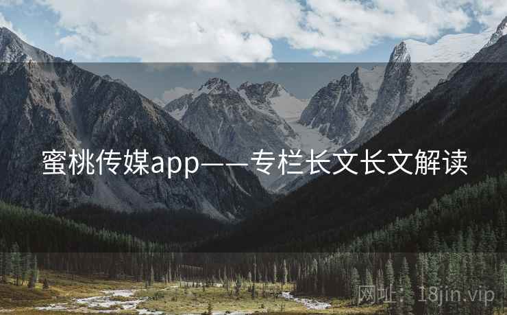蜜桃传媒app——专栏长文长文解读  第2张