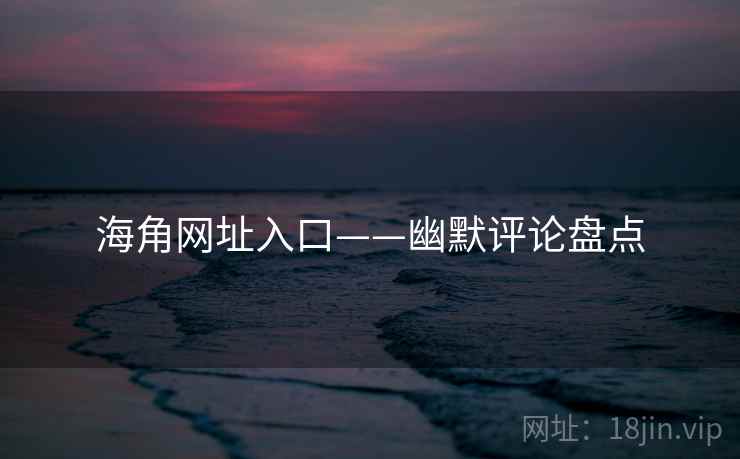 海角网址入口——幽默评论盘点  第1张