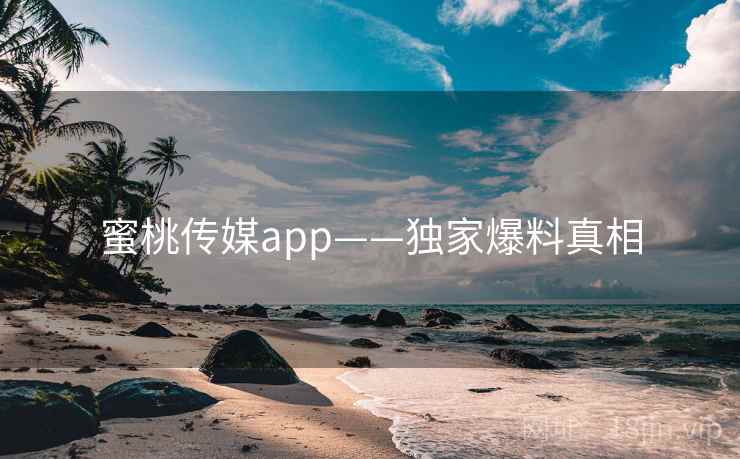 蜜桃传媒app——独家爆料真相  第1张