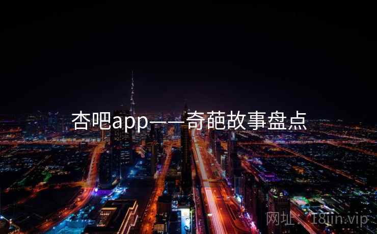 杏吧app——奇葩故事盘点 第2张 杏吧app——奇葩故事盘点 第2张